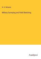 Military Surveying and Field Sketching di W. H. Richards edito da Anatiposi Verlag