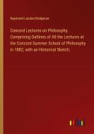 Concord Lectures on Philosophy, Comprising Outlines of All the Lectures at the Concord Summer School of Philosophy in 1882, with an Historical Sketch; di Raymond Landon Bridgman edito da Outlook Verlag
