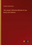 The Lawyer's Reference Manual of Law Books and Citations di Charles Carroll Soule edito da Outlook Verlag