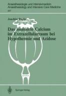 Das ionisierte Calcium im Extrazellularraum bei Hypothermie und Azidose di Joachim Radke edito da Springer Berlin Heidelberg