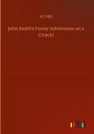 John Smith's Funny Adventures on a Crutch! di A. F Hill edito da Outlook Verlag