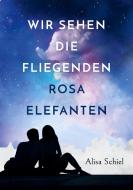 Wir sehen die fliegenden rosa Elefanten di Alisa Schiel edito da Books on Demand