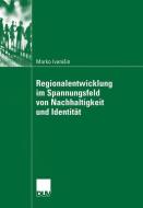 Regionalentwicklung im Spannungsfeld von Nachhaltigkeit und Identität di Marko Ivanisin edito da Deutscher Universitätsverlag