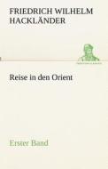 Reise in den Orient - Erster Band di Friedrich Wilhelm Hackländer edito da TREDITION CLASSICS