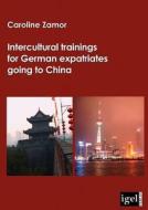 Intercultural trainings for German expatriates going to China di Caroline Zamor edito da Igel Verlag