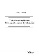 Turbulente wandgebundene Strömungen bei kleinen Reynoldszahlen. di Martin Fischer edito da ibidem