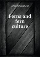Ferns And Fern Culture di John Birkenhead edito da Book On Demand Ltd.