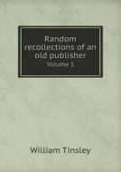 Random Recollections Of An Old Publisher Volume 1 di William Tinsley edito da Book On Demand Ltd.