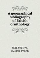 A Geographical Bibliography Of British Ornithology di H Kirke Swann, W H Mullens edito da Book On Demand Ltd.