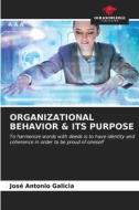 ORGANIZATIONAL BEHAVIOR & ITS PURPOSE di José Antonio Galicia edito da Our Knowledge Publishing