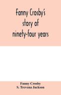 Fanny Crosby's story of ninety-four years di Fanny Crosby, S. Trevena Jackson edito da Alpha Editions