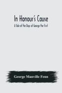 In Honour's Cause; A Tale of the Days of George the First di George Manville Fenn edito da Alpha Editions