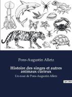 Histoire des singes et autres animaux curieux di Pons-Augustin Alletz edito da SHS Éditions