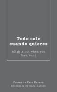 Todo Sale Cuando Quieres: All Gets out When You Love/Want di Kars Karsen edito da AUTHORHOUSE UK