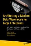 Architecting a Modern Data Warehouse for Large Enterprises: Build Multi-Cloud Modern Distributed Data Warehouses with Azure and Aws di Anjani Kumar, Abhishek Mishra, Sanjeev Kumar edito da APRESS