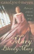 Mary, Bloody Mary di Carolyn Meyer edito da Harpercollins Publishers