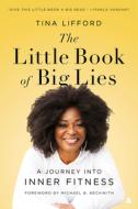 The Little Book of Big Lies: A Journey Into Inner Fitness di Tina Lifford edito da AMISTAD PR