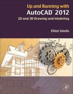 Up And Running With Autocad 2012 di Elliot Gindis edito da Elsevier Science Publishing Co Inc