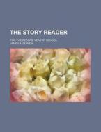The Story Reader; For The Second Year At School di James A. Bowen edito da General Books Llc