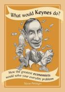 What Would Keynes Do?: How the Greatest Economists Would Solve Your Everyday Problems di Tejvan Pettinger edito da FIREFLY BOOKS LTD