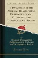 Transactions Of The American Homoeopathic, Ophthalmological, Otological And Laryngological Society (classic Reprint) di American Homoeopathic Ophthalmo Society edito da Forgotten Books