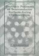 Electronic Processes on Semiconductor Surfaces During Chemisorption di T. Wolkenstein edito da SPRINGER NATURE