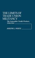 The Limits of Trade Union Militancy di Joseph L. White, Unknown edito da Praeger