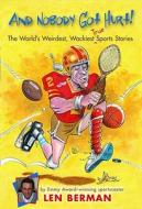 And Nobody Got Hurt!: The World's Weirdest, Wackiest True Sports Stories di Len Berman edito da LITTLE BROWN & CO