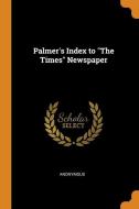 Palmer's Index To "the Times" Newspaper di Anonymous edito da Franklin Classics Trade Press