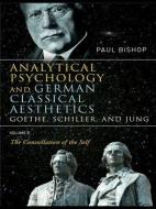 Analytical Psychology and German Classical Aesthetics: Goethe, Schiller, and Jung Volume 2 di Paul Bishop edito da Taylor & Francis Ltd