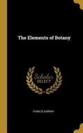 The Elements of Botany di Francis Darwin edito da WENTWORTH PR