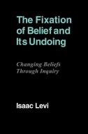 The Fixation of Belief and Its Undoing di Isaac Levi, Levi Isaac edito da Cambridge University Press