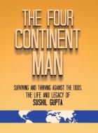 The Four Continent Man di Sushil Gupta edito da BiographyMasters
