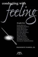 Conducting with Feeling di Frederick Harris edito da Hal Leonard Corporation