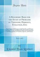 A Biochemic Basis for the Study of Problems of Taxonomy, Heredity, Evolution, Etc, Vol. 1 of 2: With Especial Reference to the Starches and Tissues of di Edward Tyson Reichert edito da Forgotten Books