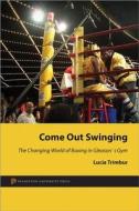 Come Out Swinging - The Changing World of Boxing in Gleason`s Gym di Lucia Trimbur edito da Princeton University Press
