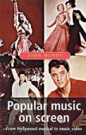 Popular Music on Screen di John Hine Mundy edito da MANCHESTER UNIV PR