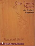 Chip Carving Nature: An Artistic Approach di Craig Vandall Stevens edito da SCHIFFER PUB LTD
