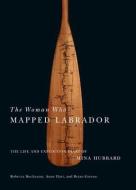 The Woman Who Mapped Labrador di Mina Benson Hubbard, Roberta Buchanan, Anne Hart, Bryan Greene, Greene edito da McGill-Queen's University Press