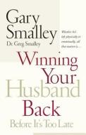 Winning Your Husband Back Before It's Too Late di Gary Smalley, Greg Smalley edito da THOMAS NELSON PUB