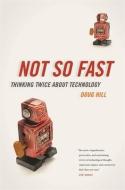 Not So Fast: Thinking Twice about Technology di Doug Hill edito da UNIV OF GEORGIA PR