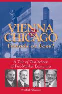 Vienna & Chicago, Friends or Foes?: A Tale of Two Schools of Free-Market Economics di Mark Skousen edito da REGNERY PUB INC