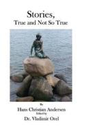 Stories, True and Not So True di Hans Christian Andersen edito da Theophania Publishing