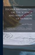 HIGHER ARITHMETIC, OR, THE SCIENCE AND A di JAMES B. J THOMSON edito da LIGHTNING SOURCE UK LTD