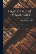 Essais De Michel De Montaigne: Avec Les Notes De Tous Les Commentateurs di Michel Montaigne, Estienne De La Boétie edito da LEGARE STREET PR