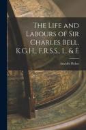The Life and Labours of Sir Charles Bell, K.G.H., F.R.S.S., L. & E di Amédée Pichot edito da LEGARE STREET PR