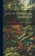 List of Canadian Hepaticæ di William Henry Pearson edito da LEGARE STREET PR