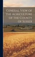 General View of the Agriculture of the County of Sussex di Arthur Young edito da LEGARE STREET PR