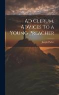 Ad Clerum, Advices To a Young Preacher di Joseph Parker edito da LEGARE STREET PR