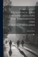 Praktische Erziehungs- und Unterrichtslehre für Seminaristen und Volksschullerer di Johann Böhm edito da LEGARE STREET PR